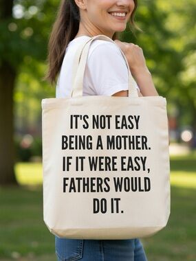 “It’s not easy being a mother. If it were easy, fathers would do it” Canvas bag